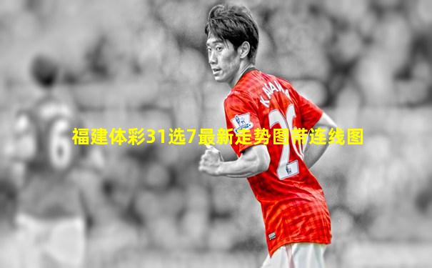 福建体彩31选7最新走势图带连线图